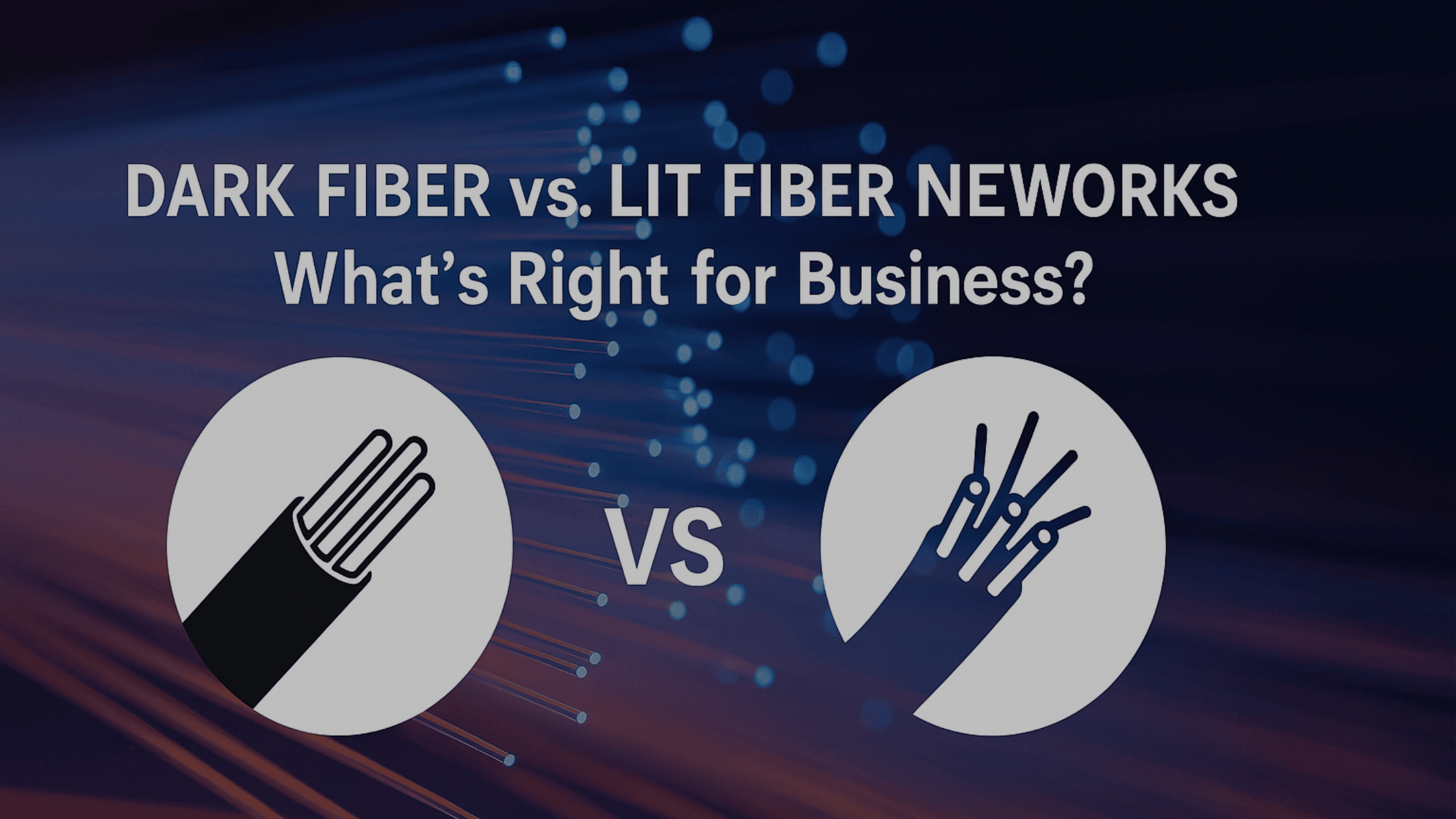Dark fiber vs. Lit fiber networks for business